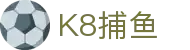 K8捕鱼 - (中国)绍兴K8捕鱼发展有限责任公司欢迎您